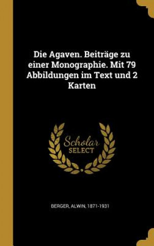 Kniha Die Agaven. Beiträge Zu Einer Monographie. Mit 79 Abbildungen Im Text Und 2 Karten Alwin Berger