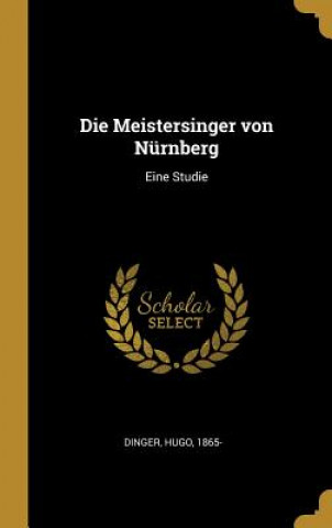 Kniha Die Meistersinger Von Nürnberg: Eine Studie Hugo Dinger