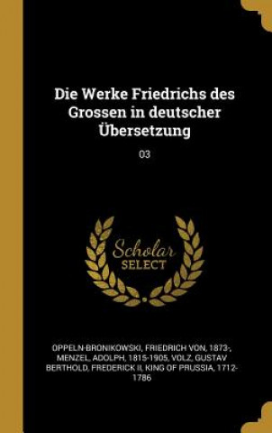 Kniha Die Werke Friedrichs Des Grossen in Deutscher Übersetzung: 03 Friedrich von Oppeln-Bronikowski