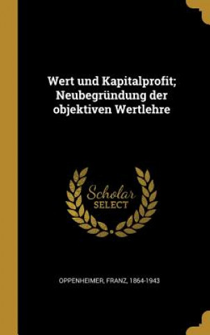 Könyv Wert Und Kapitalprofit; Neubegründung Der Objektiven Wertlehre Franz Oppenheimer