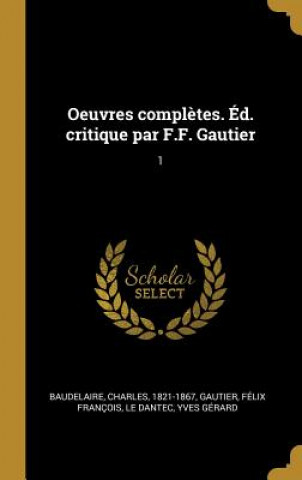 Kniha Oeuvres Compl?tes. Éd. Critique Par F.F. Gautier: 1 Charles Baudelaire