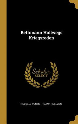 Könyv Bethmann Hollwegs Kriegsreden Theobald Von Bethmann Hollweg