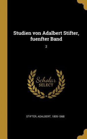 Kniha Studien Von Adalbert Stifter, Fuenfter Band: 2 Adalbert Stifter