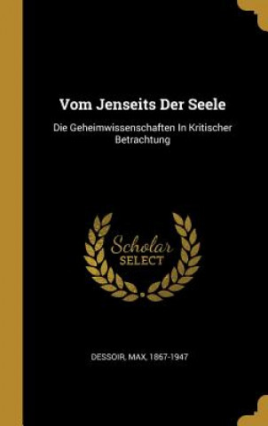 Kniha Vom Jenseits Der Seele: Die Geheimwissenschaften in Kritischer Betrachtung Max Dessoir