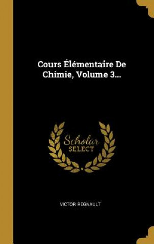 Kniha Cours Élémentaire De Chimie, Volume 3... Victor Regnault