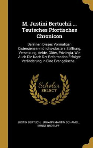 Kniha M. Justini Bertuchii ... Teutsches Pfortisches Chronicon: Darinnen Dieses Vormaligen Cistercienser-Mönchs-Closters Stifftung, Versetzung, Aebte, Güter Justin Bertuch