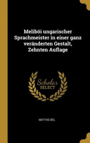 Książka Meliböi Ungarischer Sprachmeister in Einer Ganz Veränderten Gestalt, Zehnten Auflage Matyas Bel