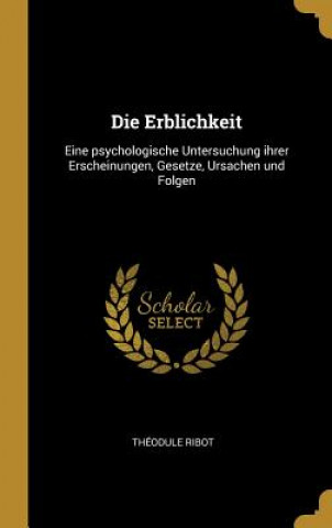 Carte Die Erblichkeit: Eine Psychologische Untersuchung Ihrer Erscheinungen, Gesetze, Ursachen Und Folgen Theodule Armand Ribot