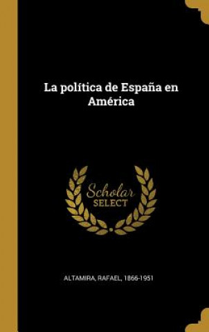 Carte La política de Espa?a en América Rafael Altamira