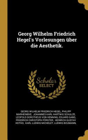 Carte Georg Wilhelm Friedrich Hegel's Vorlesungen Über Die Aesthetik. Philipp Marheineke