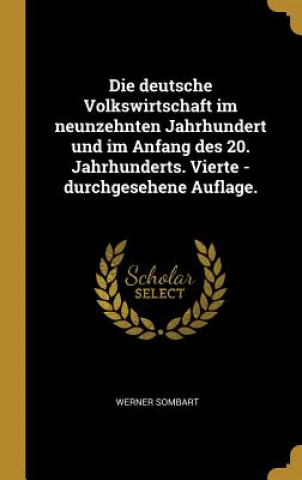 Buch Die Deutsche Volkswirtschaft Im Neunzehnten Jahrhundert Und Im Anfang Des 20. Jahrhunderts. Vierte - Durchgesehene Auflage. Werner Sombart