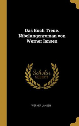 Kniha Das Buch Treue. Nibelungenroman Von Werner Iansen Werner Jansen