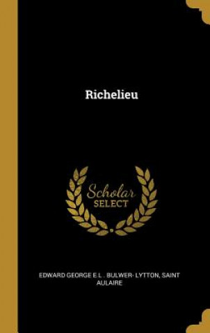 Kniha Richelieu Saint Aulai George E. L. Bulwer- Lytton