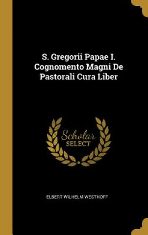 Kniha S. Gregorii Papae I. Cognomento Magni De Pastorali Cura Liber Elbert Wilhelm Westhoff