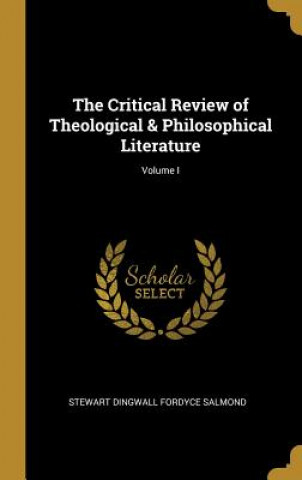Kniha The Critical Review of Theological & Philosophical Literature; Volume I Stewart Dingwall Fordyce Salmond