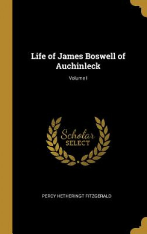 Könyv Life of James Boswell of Auchinleck; Volume I Percy Hetheringt Fitzgerald