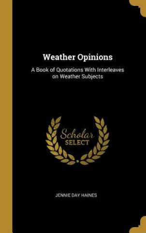Kniha Weather Opinions: A Book of Quotations With Interleaves on Weather Subjects Jennie Day Haines