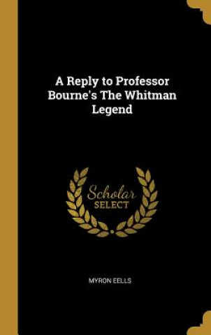 Книга A Reply to Professor Bourne's The Whitman Legend Myron Eells