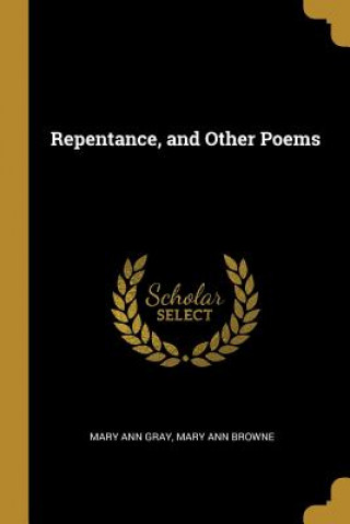 Książka Repentance, and Other Poems Mary Ann Browne Mary Ann Gray