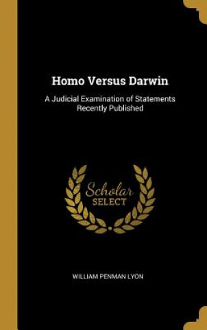 Kniha Homo Versus Darwin: A Judicial Examination of Statements Recently Published William Penman Lyon