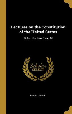 Kniha Lectures on the Constitution of the United States: Before the Law Class Of Emory Speer