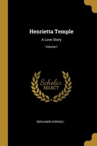 Carte Henrietta Temple: A Love Story; Volume I Benjamin Disraeli