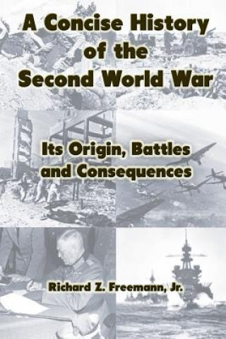 Kniha Concise History of the Second World War: Its Origin, Battles and Consequences Jr. Richard Z. Freemann