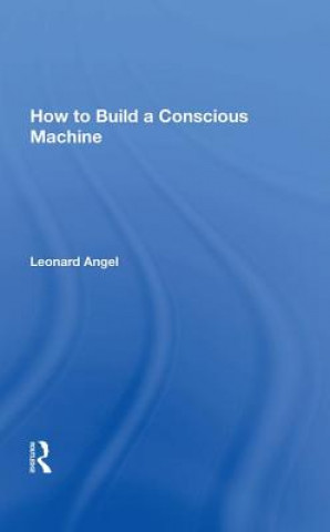 Kniha How to Build a Conscious Machine Leonard Angel