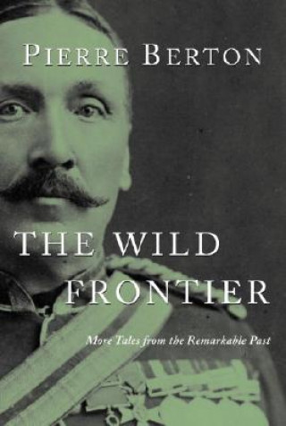 Książka The Wild Frontier: More Tales from the Remarkable Past Pierre Berton