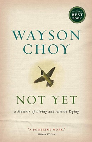 Książka Not Yet: A Memoir of Living and Almost Dying Wayson Choy