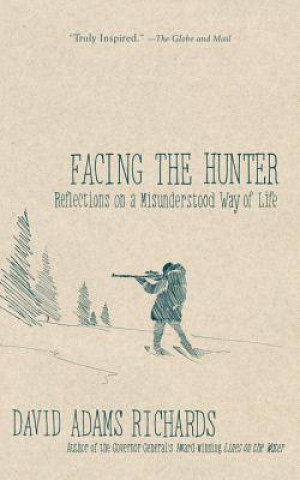 Kniha Facing the Hunter: Reflections on a Misunderstood Way of Life David Adams Richards