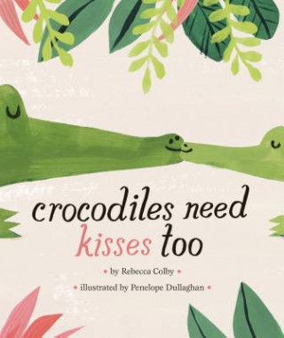 Kniha Crocodiles Need Kisses Too Rebecca Colby