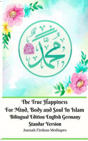 Książka True Happiness For Mind, Body and Soul In Islam Bilingual Edition English Germany Standar Version Jannah Firdaus Mediapro