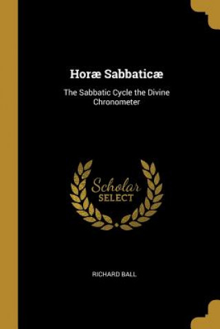 Könyv Hor? Sabbatic?: The Sabbatic Cycle the Divine Chronometer Richard Ball