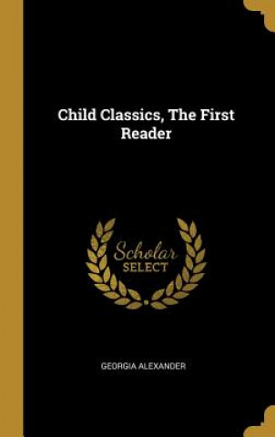 Kniha Child Classics, The First Reader Georgia Alexander