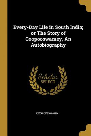 Buch Every-Day Life in South India; or The Story of Coopooswamey, An Autobiography Coopooswamey