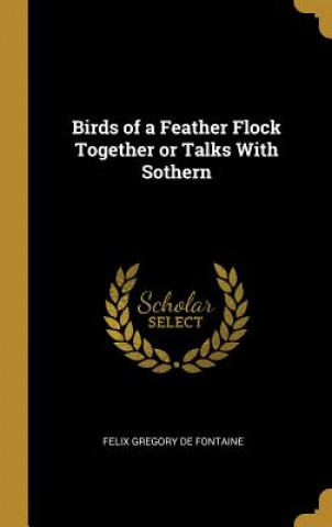 Könyv Birds of a Feather Flock Together or Talks With Sothern Felix Gregory De Fontaine