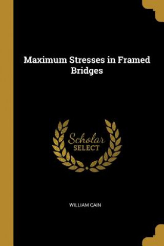 Kniha Maximum Stresses in Framed Bridges William Cain