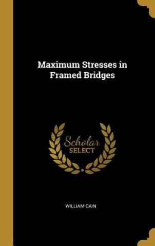 Kniha Maximum Stresses in Framed Bridges William Cain