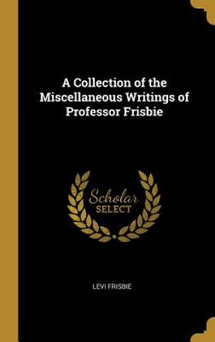 Carte A Collection of the Miscellaneous Writings of Professor Frisbie Levi Frisbie