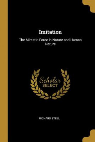 Carte Imitation: The Mimetic Force in Nature and Human Nature Richard Steel
