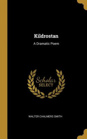 Kniha Kildrostan: A Dramatic Poem Walter Chalmers Smith