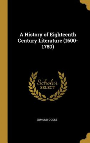 Libro A History of Eighteenth Century Literature (1600-1780) Edmund Gosse