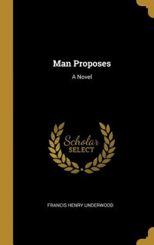 Kniha Man Proposes Francis Henry Underwood