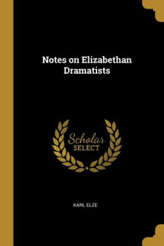 Carte Notes on Elizabethan Dramatists Karl Elze