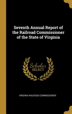 Carte Seventh Annual Report of the Railroad Commissioner of the State of Virginia Virginia Railroad Commissioner