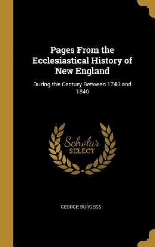 Kniha Pages From the Ecclesiastical History of New England: During the Century Between 1740 and 1840 George Burgess