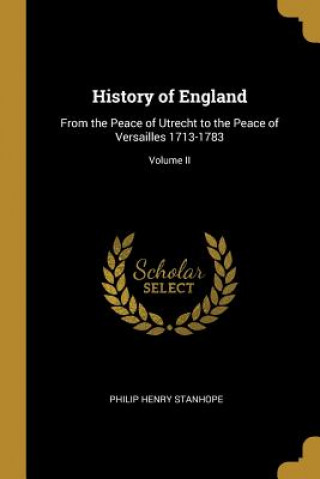 Книга History of England: From the Peace of Utrecht to the Peace of Versailles 1713-1783; Volume II Philip Henry Stanhope