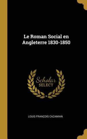 Kniha Le Roman Social en Angleterre 1830-1850 Louis Francois Cazamian