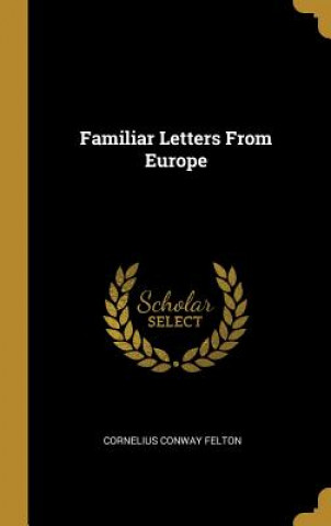 Kniha Familiar Letters From Europe Cornelius Conway Felton